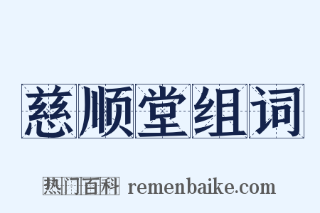 慈顺堂组词是什么意思的图片